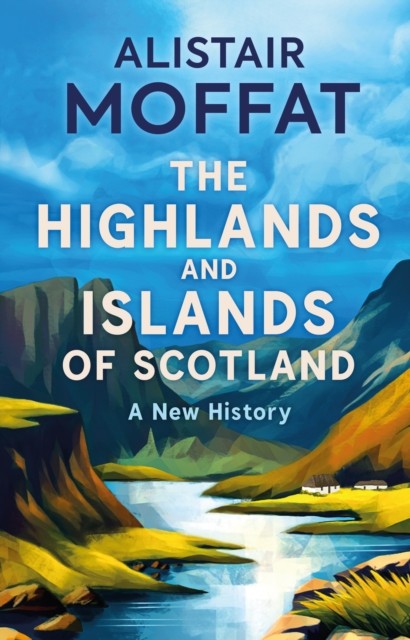 The Highlands and Islands of Scotland by Alistair Moffat (Hardback Book)