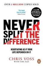 Never Split the Difference: Negotiating as if Your Life Depended on It by Voss