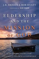 Eldership And The Mission Of God Equipping Teams For Faithful Church Leadership