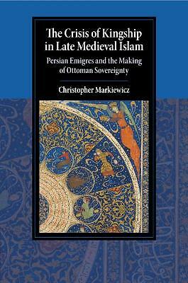 The Crisis of Kingship in Late Medieval Islam Markiewicz Paperback 9781108710572