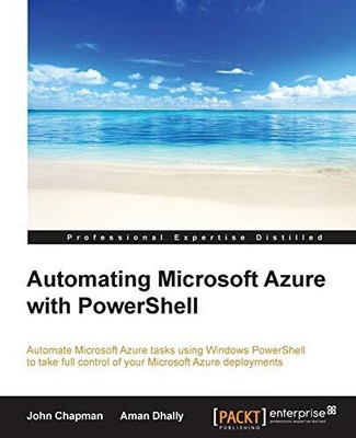 Automating Microsoft Azure with PowerShell,John Chapman, Aman Dh