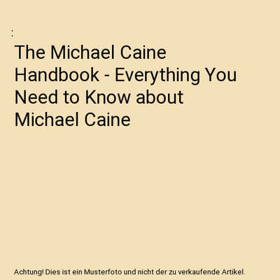 The Michael Caine Handbook - Everything You Need to Know about Michael Caine