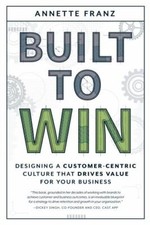 Built to Win: Designing a Customer-Centric Cu... 9781642253221 by Franz, Annette