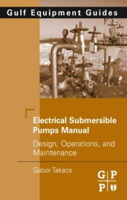 Electrical Submersible Pumps Manual Design, Operations, and Maintenance Takacs