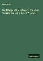 Anonymous | The Liturgy Of The Reformed Church In America. For Use In Public...