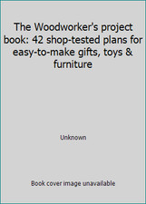 The Woodworker's project book: 42 shop-tested plans for easy-to-make gifts,...