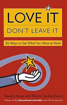 Love It, Don't Leave It: 26 Ways to Get What You Want at Work by Beverly L. Kay