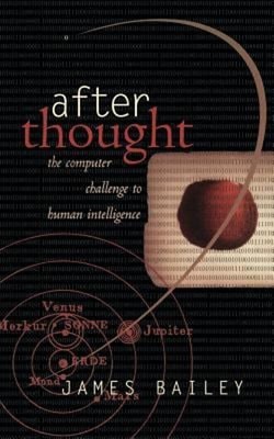 After Thought : The Computer Challenge to Human Intelligence Jame