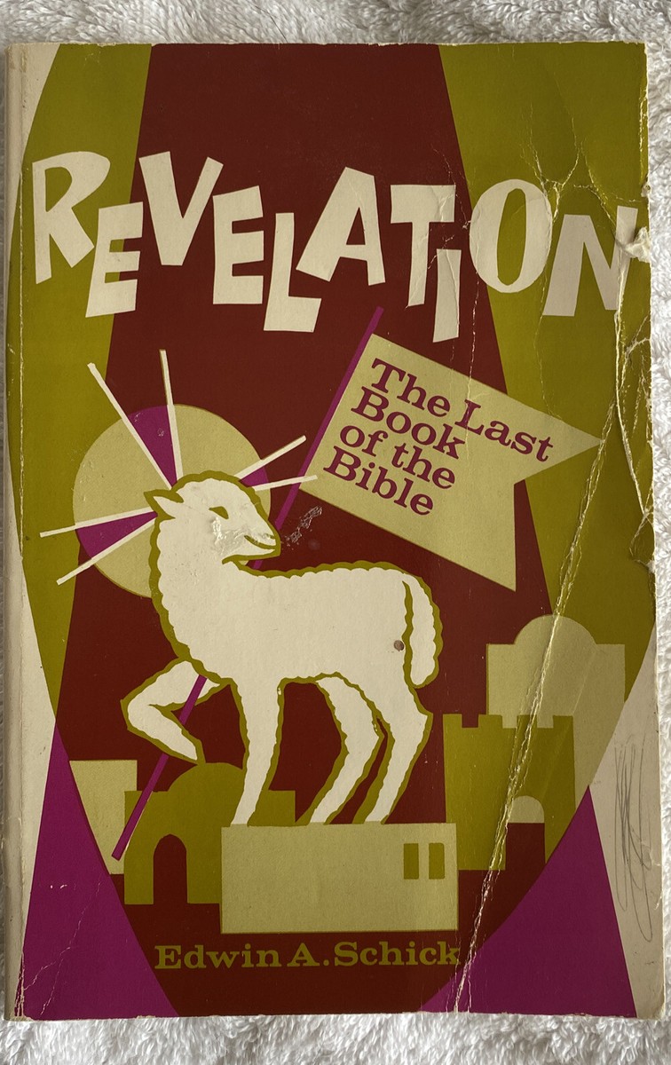 REVELATION-THE LAST BOOK OF THE BIBLE By Edwin A. Schick