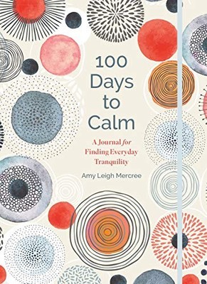 100 Days to Calm : A Journal for Finding Everyday Tranquility