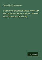 Samuel Phillips Newman | A Practical System Of Rhetoric: Or, The Principles...
