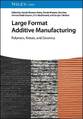 Large Format Additive Manufacturing: Polymers, Metals, and Ceramics: Polymers, M