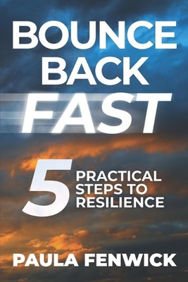 Bounce Back Fast: 5 Practical Steps to Resilience by Paula Fenwick Paperback Boo
