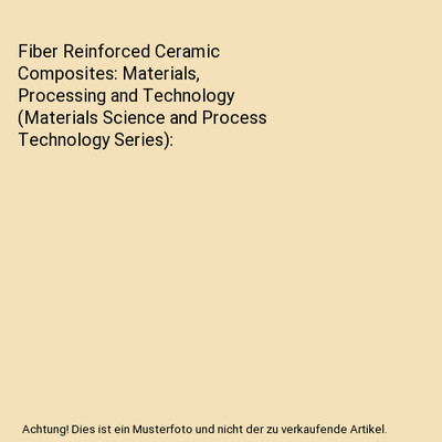 Fiber Reinforced Ceramic Composites: Materials, Processing and Technology 