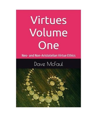 Virtues Volume One: Neo- and Non-Aristotelian Virtue Ethics, McFaul, Dave