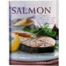 Salmon The Complete Guide to Preparing and Cooking the King of Fish, with - GOOD
