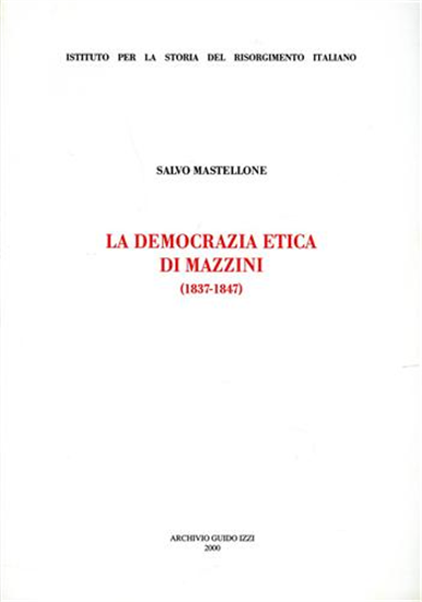 Mastellone,Salvo. - La democrazia etica di Mazzini 1837-1847.