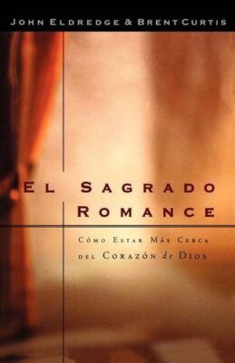 El Sagrado Romance: Como Estar Mas Cerca del Corazon de Dios by Eldredge New-,