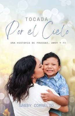 Tocada Por el Cielo: Una Historia de Pruebas, Amor y Fe by Gabby Cornelio (Spani