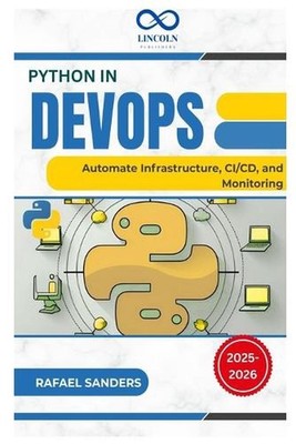 Python in DevOps: Automate Infrastructure, CI/CD, and Monitoring by Rafael Sande