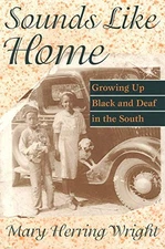 SOUNDS LIKE HOME: GROWING UP BLACK AND DEAF IN THE SOUTH By Mary Herring Wright