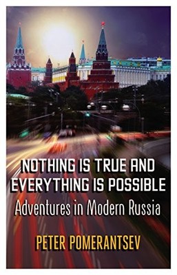 Nothing is True and Everything is Possible: Adventures ... by Pomerantsev, Peter