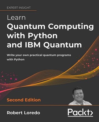 Learn Quantum Computing with Python and IBM Quantum: Write your own practical qu