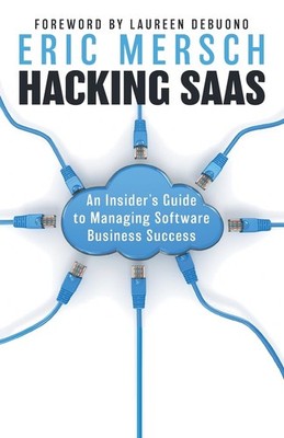 Hacking SaaS: An Insider's Guide to Managing Software Business Success by Mersch