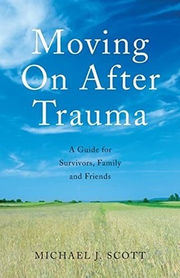 Moving On After Trauma: A Guide for Survivors, F by Scott, Michael J. 0415409632