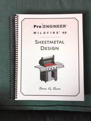 Pro/ENGINEER Wildfire 4.0 Sheet Metal Design Steven G. Smith 1-930933-69-x