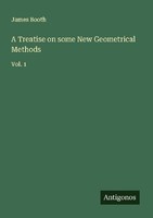 A Treatise On Some New Geometrical Methods James Booth