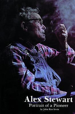 Alex Stewart: Portrait of a Pioneer by Irwin, John Rice