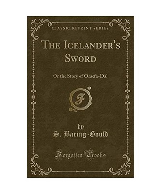 The Icelander's Sword: Or the Story of Oraefa-Dal [Classic Reprint]: Or the Stor