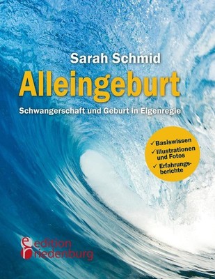 Alleingeburt - Schwangerschaft und Geburt in Eigenregie | Sarah Schmid | deutsch