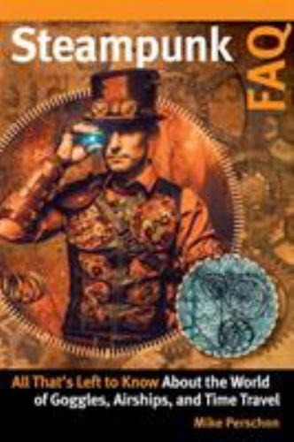 Steampunk FAQ : All That's Left to Know About the World of Goggles, Airships,... - Bild 1 von 1