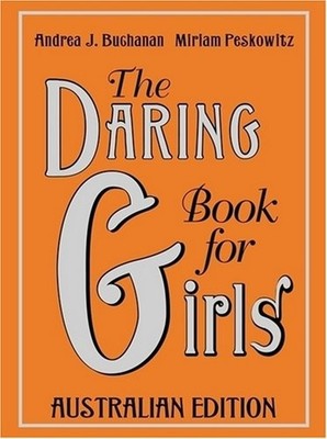 The Daring Book for Girls Buchanan, Andrea J. and Peskowitz, Miriam B.
