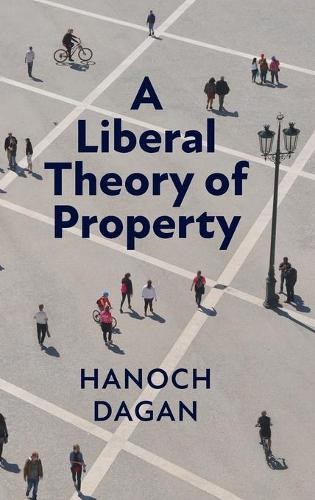 A Liberal Theory of Property by Hanoch Dagan - 9781108418546