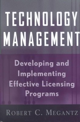 Technology Management: Developing and Implementing Effective Licensing Programs 