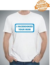 I FACEBOOKED YOUR MUM T-shirt Rude / Funny / Holiday / Stag Night / Xmas / S-XXL