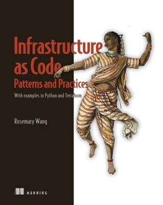 Infrastructure as Code, Patterns and Practices: With Examples in Python and