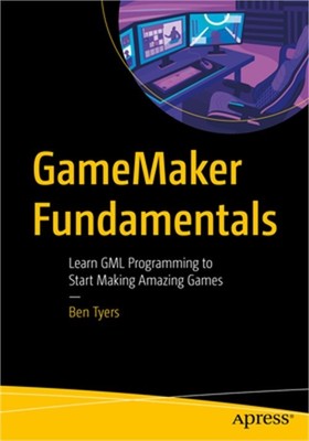Gamemaker Fundamentals: Learn Gml Programming to Start Making Amazing Games (Pap