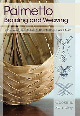 Palmetto Braiding and Weaving: Using Palm Fronds to Create Baskets, Bags, Hat...