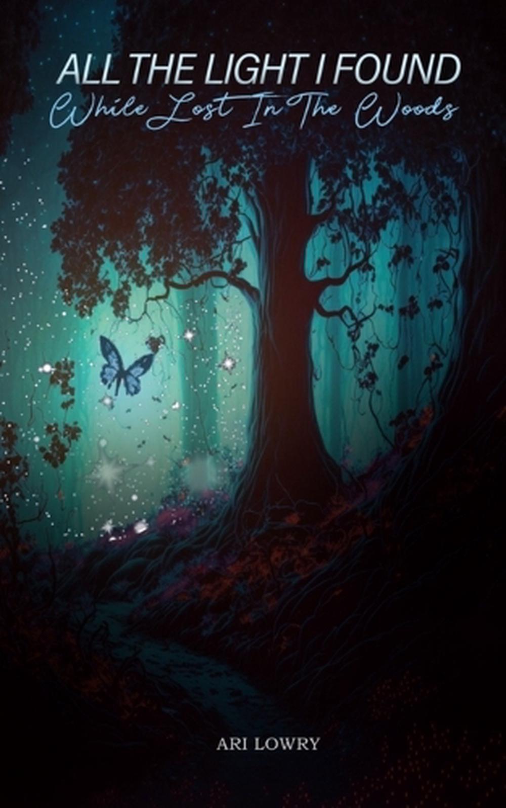 All the Light I Found While Lost in the Woods by Ari Marie Lowry Paperback Book