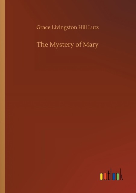 The Mystery of Mary by Grace Livingston Hill Lutz PAPERBACK 9783752308112