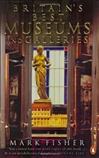 Britains Best Museums and Galleries : From the Greatest Collectio