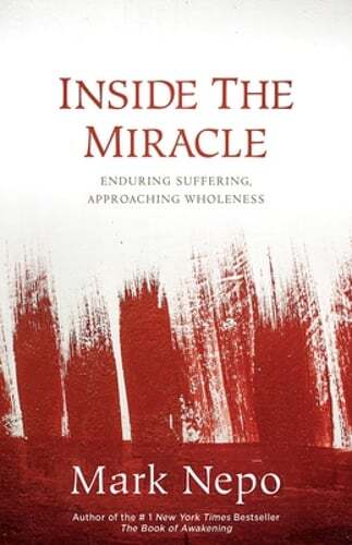 Inside the Miracle: Enduring Suffering, Approaching Wholeness by Mark Nepo: Used