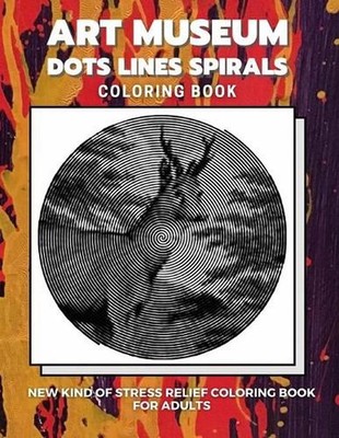 Art Museum - Dots Lines Spirals Coloring Book: New kind of stress relief colorin