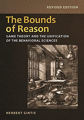 The Bounds of Reason: Game Theory and the Unification of the Behavioral Scien...