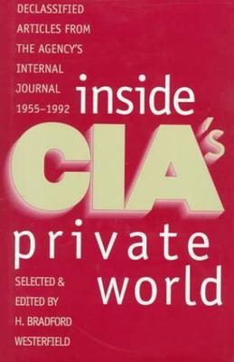 Inside CIA's Private World: Declassified Articles from the Agency`s Internal...