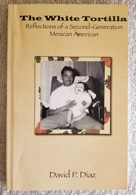 The White Tortilla: Reflections of a Second -Generation Mexican by David P. Diaz